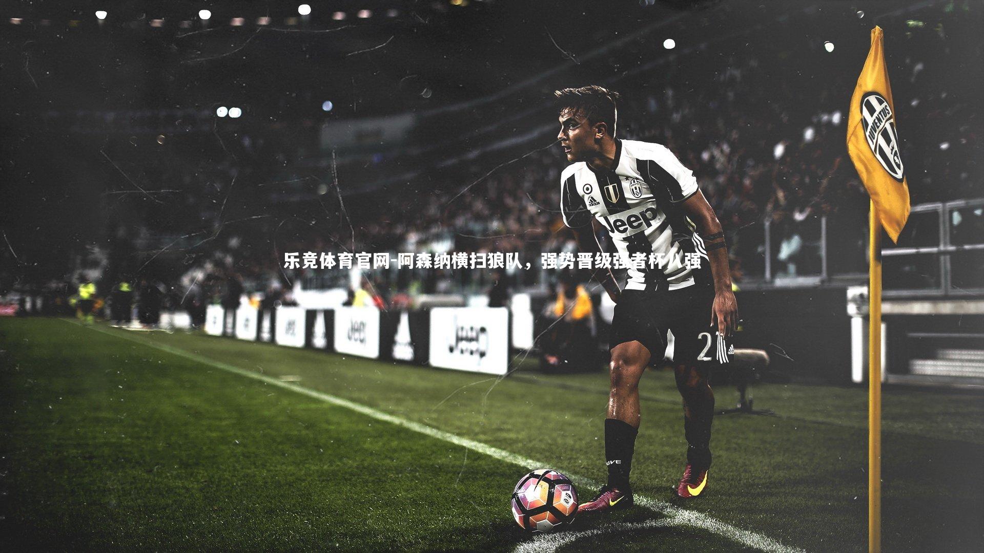 阿森纳横扫狼队，强势晋级强者杯八强