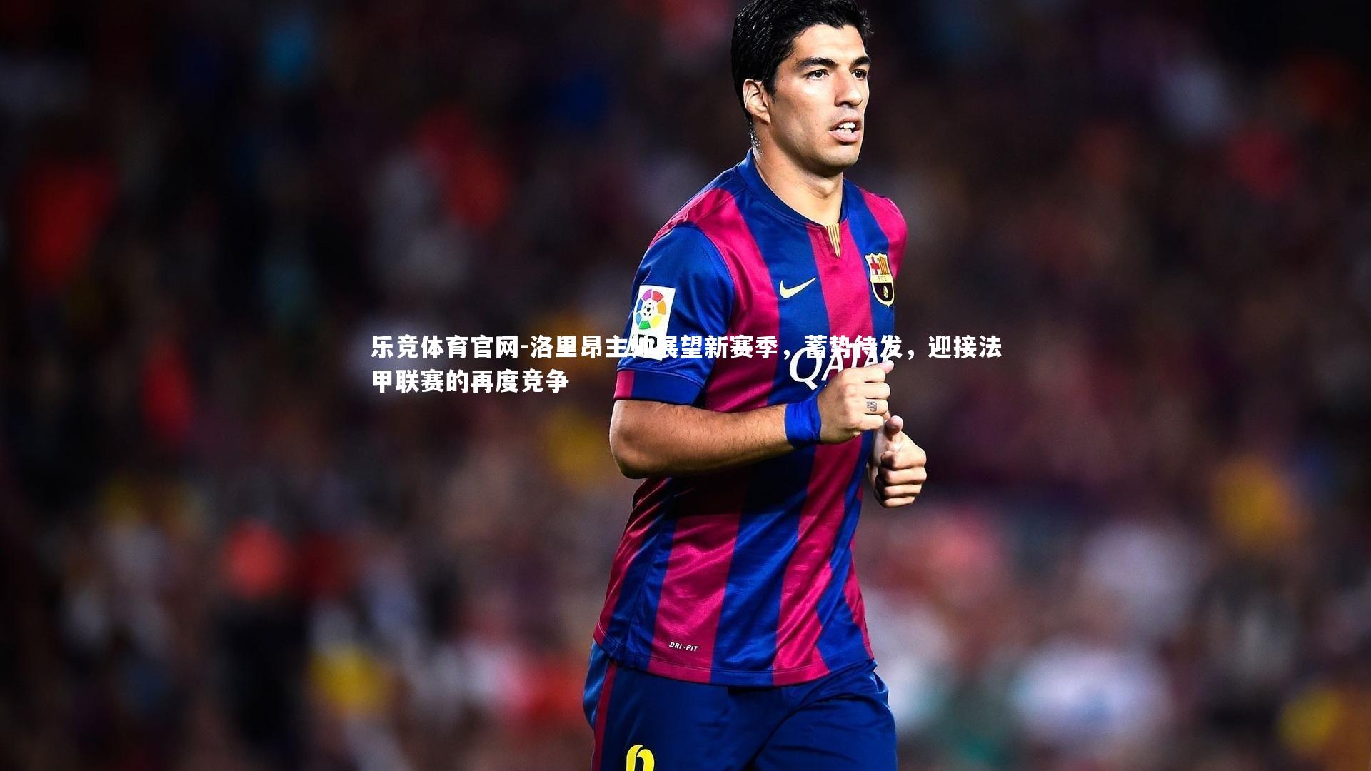 洛里昂主帅展望新赛季，蓄势待发，迎接法甲联赛的再度竞争